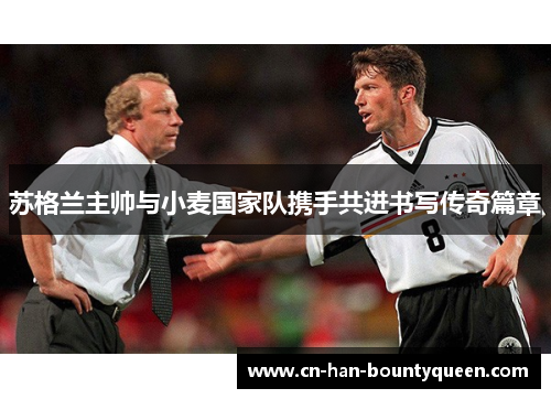 苏格兰主帅与小麦国家队携手共进书写传奇篇章