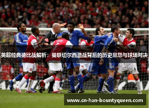 英超经典德比战解析：曼联切尔西激战背后的历史恩怨与球场对决