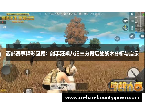 西部赛事精彩回顾：射手狂飙八记三分背后的战术分析与启示