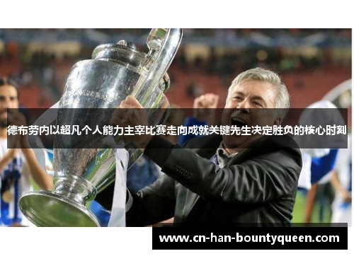 德布劳内以超凡个人能力主宰比赛走向成就关键先生决定胜负的核心时刻