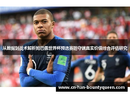 从数据到战术解析姆巴佩世界杯预选赛防守端真实价值综合评估研究